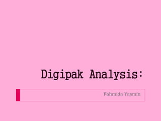 Digipak Analysis
Fahmida Yasmin
Digipak Analysis:
 