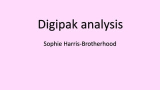 Digipak analysis
Sophie Harris-Brotherhood
 