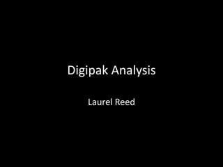 Digipak Analysis
Laurel Reed
 