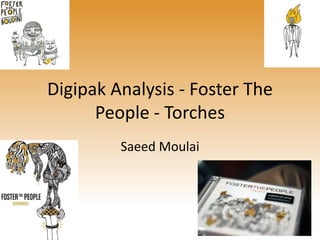 Digipak Analysis - Foster The
People - Torches
Saeed Moulai
 