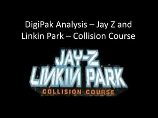DigiPak Analysis – Jay Z and 
Linkin Park – Collision Course 
 