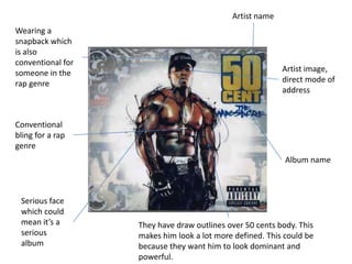 Artist name

Wearing a
snapback which
is also
conventional for
someone in the
rap genre

Artist image,
direct mode of
addr...