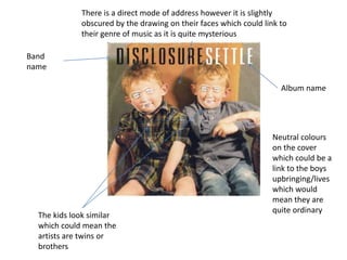 Band
name
Album name
The kids look similar
which could mean the
artists are twins or
brothers
Neutral colours
on the cover...