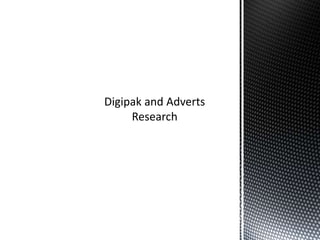 Digipak and Adverts
Research
 