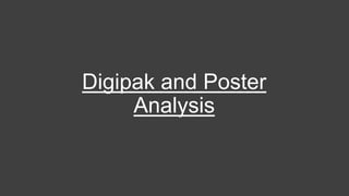 Digipak and Poster
Analysis
 
