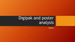 Digipak and poster
analysis
HIPHOP
 