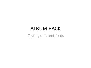 ALBUM BACK
Testing different fonts

 