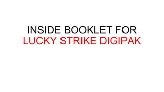 INSIDE BOOKLET FOR
LUCKY STRIKE DIGIPAK
 