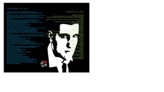 O N E M O R E N I G H T
You and I go hard at each other like we're going to war.
You and I go rough, we keep throwing things and slamming the
door.
You and I get so damn dysfunctional, we stopped keeping score.You
and I get sick, yeah, I know that we can't do this no more.
Yeah, but baby there you go again, there you go again, making me
love you.
Yeah, I stopped using my head, using my head, let it all go.
Got you stuck on my body, on my body, like a tattoo.
And now I'm feeling stupid, feeling stupid, crawling back to you.
So I cross my heart and I hope to die
That I'll only stay with you one more night
And I know I said it a million times
But I'll only stay with you one more night
Try to tell you "no" but my body keeps on telling you "yes".Try to tell
you "stop", but your lipstick got me so out of breath.
I'll be waking up in the morning, probablyhating myself.
And I'll be waking up, feeling satisfied but guilty as hell.
Yeah, but baby there you go again, there you go again, making me
love you.
Yeah, I stopped using my head, using my head, let it all go.And now
I'm feeling stupid, feeling stupid, crawling back to you. So I cross my
heart and I hope to die
That I'll only stay with you one more night
And I know I said it a million times
But I'll only stay with you one more night
Yeah, baby, give me one more night (whoa, yeah)
Yeah, baby, give me one more night (oh, yeah, yeah)
Yeah, but baby there you go again, there you go again making me
love you.
Yeah, I stopped using my head, using my head, let it all go.
Got you stuck on my body, on my body like a tattoo.
Yeah, yeah, yeah, yeah
So I cross my heart and I hope to die
(Oh oh oh oh, oh oh oh oh)
That I'll only stay with you one more night
(Oh oh oh oh oh oh)
And I know I said it a million times
(Oh, I said it a million times)
But I'll only stay with you one more night
(Yeah, baby give me one more night)
So I cross my heart and I hope to die (yeah, yeah)
That I'll only stay with you one more night (yeah, yeah)
And I know I said it a million times (yeah, yeah)
But I'll only stay with you one more night (yeah, yeah)
I don't know, whatever.
L A D Y K I L L E R
Baby it's not alright
The second that you turn your back she'll be outta sight
Baby she'll break your heart, the second that you spend the night
apart
How could you do it? Oh, how could you walk away from everything
we made?
How could you do it? Oh, you better watch yourself
I think that girl's insane
Ooooh
She's in it just to win it
Don't trust her for a minute
Ooooh
It's like a cheap thriller
She's such a ladykiller
Baby she'll eat you alive, as soon as she smells your blood in the
water
You better run to survive, before she makes you her latest slaughter
How could you do it? Oh, just come back to me, baby I'm begging
please
How could you do it? Oh she knows I love you still, you're just her
latest kill.
Ooooh
She's in it just to win it
Don't trust her for a minute
Ooooh
It's like a cheap thriller
She's such a ladykiller
Ooooh
She's in it just to win it
Don't trust her for a minute
Ooooh
It's like a cheap thriller
She's such a ladykiller
Ooooh
She's in it just to win it
Don't trust her for a minute
Ooooh
It's like a cheap thriller
She's such a ladykiller
 