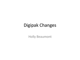Digipak Changes
Holly Beaumont
 