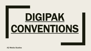DIGIPAK
CONVENTIONS
A2 Media Studies
 