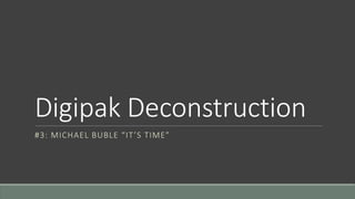 Digipak Deconstruction
#3: MICHAEL BUBLE “IT’S TIME”
 