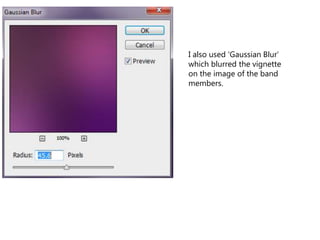 I also used ‘Gaussian Blur’
which blurred the vignette
on the image of the band
members.
 