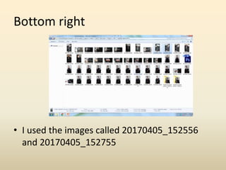 Bottom right
• I used the images called 20170405_152556
and 20170405_152755
 