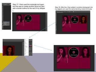 Step 17: I then used the rectangle tool again
and this was to create another spine but also
add a border outline for the rest of my didipak
Step 18: After this I then added in another photograph into
my digipak and used the same blending mode luminosity
 