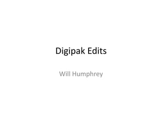 Digipak Edits

Will Humphrey
 