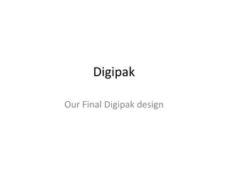 Digipak
Our Final Digipak design
 
