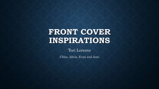 FRONT COVER
INSPIRATIONS
Tori Lorente
Chloe, Alicia, Evan and Jono
 