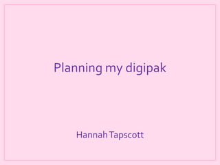 Planning my digipak

Hannah Tapscott

 