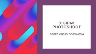 DIGIPAK
PHOTOSHOOT
SCOPE VIDS X LOOPS MEDIA
 