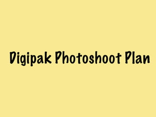 Digipak Photoshoot Plan
 