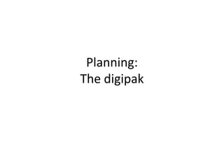 Planning:
The digipak
 