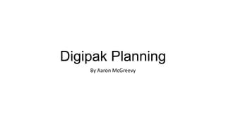 Digipak Planning
By Aaron McGreevy
 