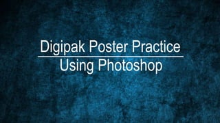 Digipak Poster Practice
Using Photoshop
 