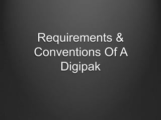 Requirements &
Conventions Of A
Digipak

 