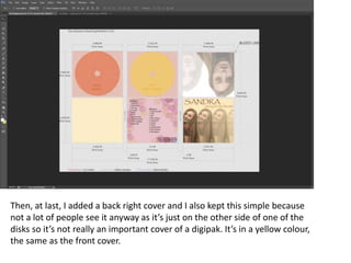 Then, at last, I added a back right cover and I also kept this simple because
not a lot of people see it anyway as it’s just on the other side of one of the
disks so it’s not really an important cover of a digipak. It’s in a yellow colour,
the same as the front cover.
 