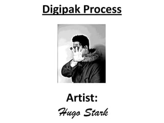 Digipak Process




    Artist:
   Hugo Stark
 