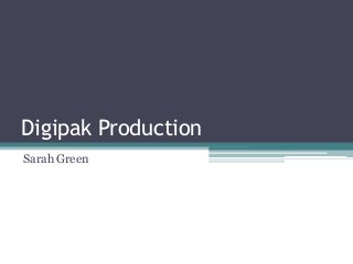 Digipak Production
Sarah Green
 