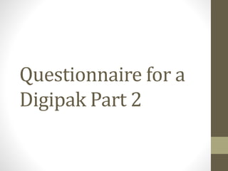 Questionnaire for a
Digipak Part 2
 