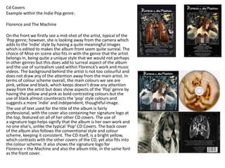 Cd Covers
Example within the Indie Pop genre:
Florence and The Machine
On the front we firstly see a mid-shot of the artis...