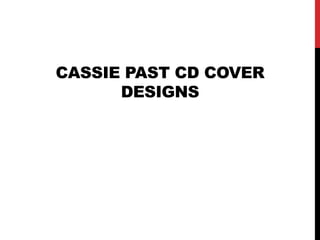 CASSIE PAST CD COVER
DESIGNS
 