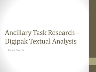 Ancillary Task Research –
Digipak Textual Analysis
Kieran Panchal
 
