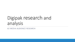 Digipak research and
analysis
A2 MEDIA AUDIENCE RESEARCH
 