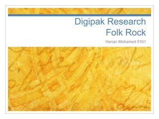 Digipak Research
       Folk Rock
      Hanan Mohamed 5161
 