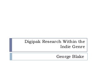 Digipak Research Within the
Indie Genre
George Blake
 