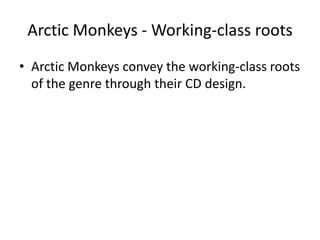 Arctic Monkeys - Working-class roots
• Arctic Monkeys convey the working-class roots
  of the genre through their CD design.
 