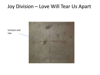 Joy Division – Love Will Tear Us Apart



Unclean and
raw
 