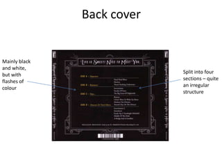 Back cover


Mainly black
and white,
                            Split into four
but with
                            sections – quite
flashes of
                            an irregular
colour
                            structure
 