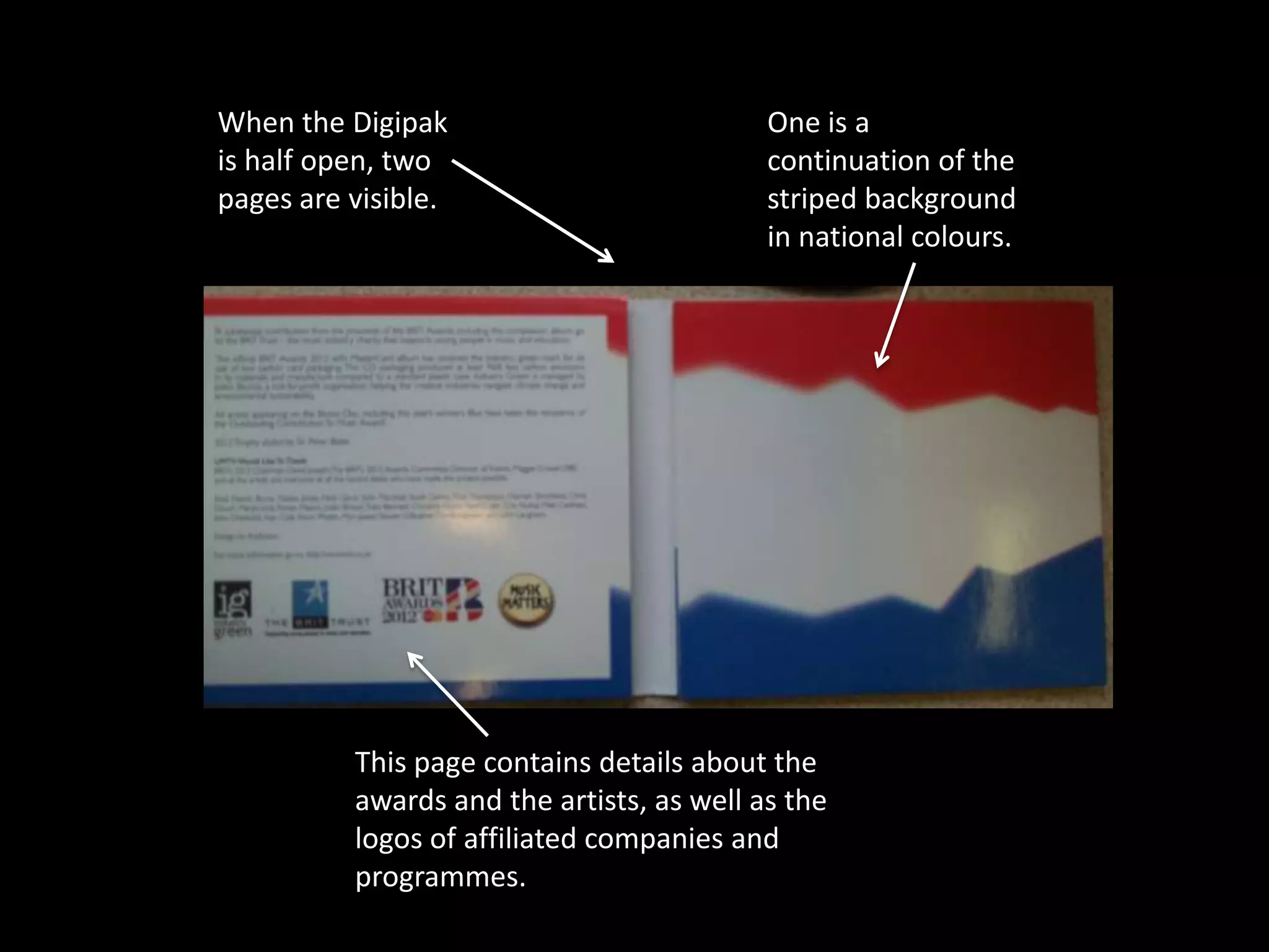 When the Digipak                           One is a
is half open, two                          continuation of the
pages are visible.                         striped background
                                           in national colours.




          This page contains details about the
          awards and the artists, as well as the
          logos of affiliated companies and
          programmes.
 