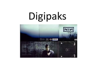 Digipaks 
 