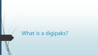 What is a digipaks?
 
