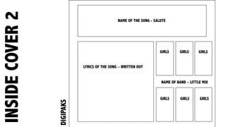 INSIDECOVER2
DIGIPAKS
NAME OF THE SONG - SALUTE
LYRICS OF THE SONG – WRITTEN OUT
GIRLS
NAME OF BAND – LITTLE MIX
GIRLSGIRLSGIRLS
GIRLSGIRLS
 