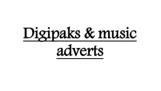Digipaks & music
adverts
 