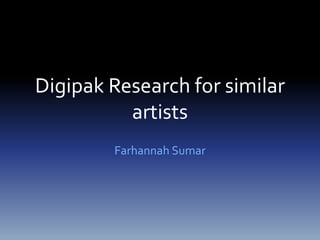 Digipak Research for similar
          artists
        Farhannah Sumar
 