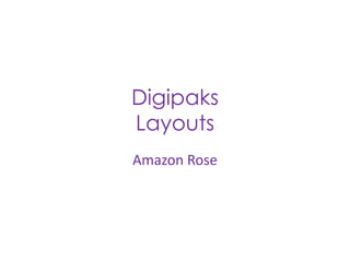 Digipaks
Layouts
Amazon Rose

 