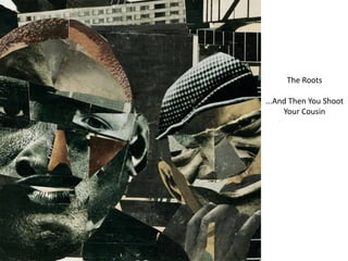 The Roots
...And Then You Shoot
Your Cousin
 